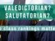 Valedictorian? Salutatorian? Do Class Rankings Matter? Valedictorian? Salutatorian? Do Class Rankings Matter?
