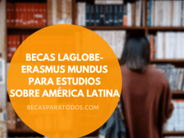 Becas LAGLOBE Erasmus Mundus para maestría sobre América Latina Becas LAGLOBE Erasmus Mundus para maestría sobre América Latina