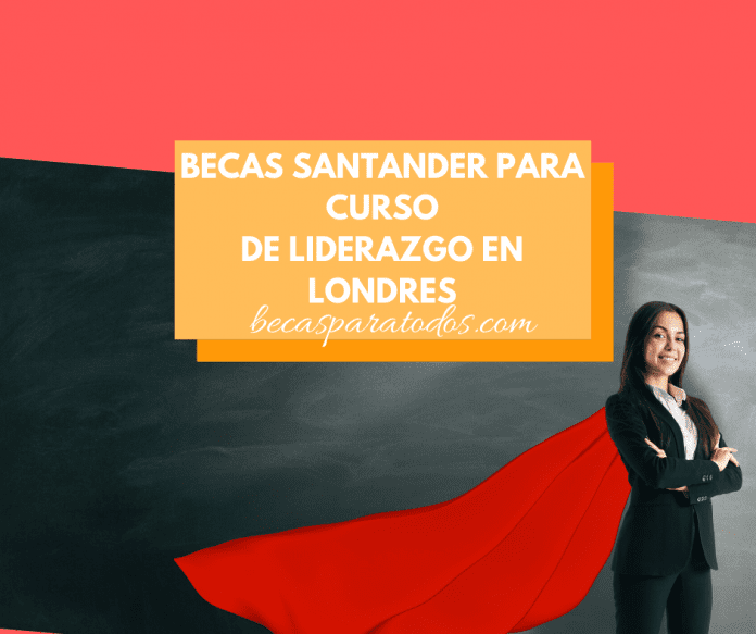 Becas Santander para curso de liderazgo international en Londres