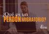 ¿ Qué es un Perdón Migratorio? ¿ Qué es un Perdón Migratorio?