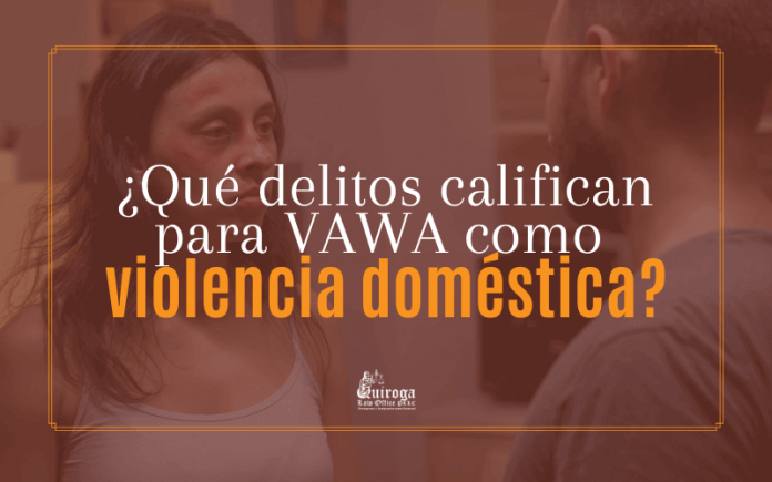 ¿ Qué delitos califican para VAWA como violencia doméstica?