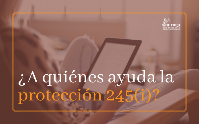 ¿ A quiénes ayuda la protección 245( i)?
