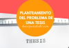 Cómo realizar el planteamiento de problema en tu tesis Cómo realizar el planteamiento de problema en tu tesis