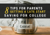 8 Tips for Parents Getting a Late Start Conserving for College 8 Tips for Parents Getting a Late Start Conserving for College