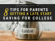 8 Tips for Parents Getting a Late Start Conserving for College 8 Tips for Parents Getting a Late Start Conserving for College