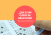 Qué es un curso de inducción Qué es un curso de inducción