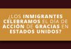 ¿ Los inmigrantes celebramos el Día de Acción de Gracias en Estados Unidos? ¿ Los inmigrantes celebramos el Día de Acción de Gracias en Estados Unidos?