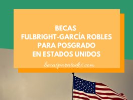 Becas Fulbright-García Robles, posgrado en Estados Unidos Becas Fulbright-García Robles, posgrado en Estados Unidos