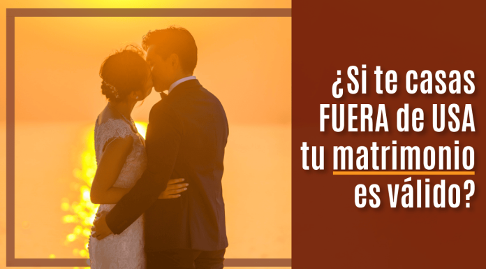 ¿ Si te casas FUERA de U.S.A. tu matrimonio es válido? ¿ Si te casas FUERA de U.S.A. tu matrimonio es válido?