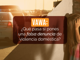 VAWA: ¿ Qué pasa si pones una falsa denuncia de violencia doméstica? VAWA: ¿ Qué pasa si pones una falsa denuncia de violencia doméstica?