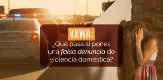 VAWA: ¿ Qué pasa si pones una falsa denuncia de violencia doméstica? VAWA: ¿ Qué pasa si pones una falsa denuncia de violencia doméstica?