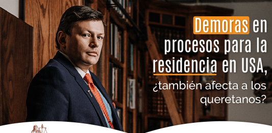 Demoras en procesos para la residencia en U.S.A., ¿ también afecta a los queretanos? Demoras en procesos para la residencia en U.S.A., ¿ también afecta a los queretanos?