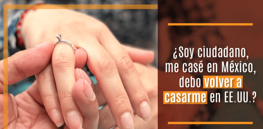 ¿ Soy ciudadano, me casé en México, debo volver a casarme en EE.UU.? ¿ Soy ciudadano, me casé en México, debo volver a casarme en EE.UU.?