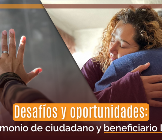 Desafíos y oportunidades: ¿ Matrimonio de ciudadano y beneficiario DACA? Desafíos y oportunidades: ¿ Matrimonio de ciudadano y beneficiario DACA?