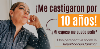 ¡ Me castigaron por 10 años! ¿ Mi esposo me puede pedir? Una perspectiva sobre la Reunificación familiar ¡ Me castigaron por 10 años! ¿ Mi esposo me puede pedir? Una perspectiva sobre la Reunificación familiar