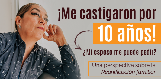 ¡ Me castigaron por 10 años! ¿ Mi esposo me puede pedir? Una perspectiva sobre la Reunificación familiar ¡ Me castigaron por 10 años! ¿ Mi esposo me puede pedir? Una perspectiva sobre la Reunificación familiar