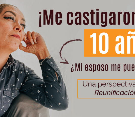 ¡ Me castigaron por 10 años! ¿ Mi esposo me puede pedir? Una perspectiva sobre la Reunificación familiar ¡ Me castigaron por 10 años! ¿ Mi esposo me puede pedir? Una perspectiva sobre la Reunificación familiar