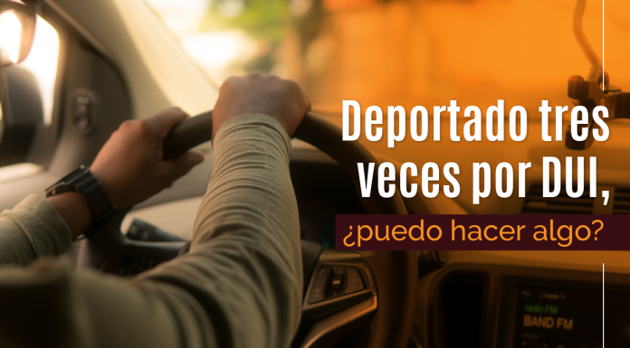 Deportado tres veces por DUI, ¿ puedo hacer algo? Deportado tres veces por DUI, ¿ puedo hacer algo?