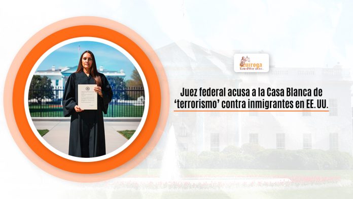 Magistrado federal acusa a la Apartamiento Blanca de ‘terrorismo’ versus inmigrantes en EE. UU.