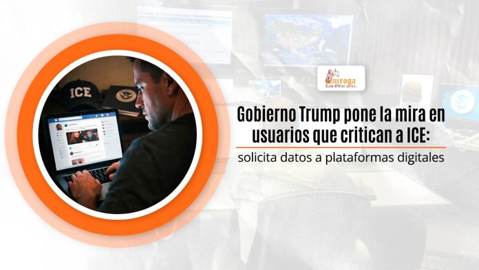 Aposento Trump pone la mira en usuarios que critican a ICE: solicita datos a plataformas digitales