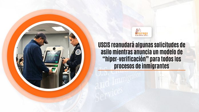 USCIS reanudará algunas solicitudes de refugio entretanto anuncia un individuo de “hiper-verificación” para todos los procesos de inmigrantes