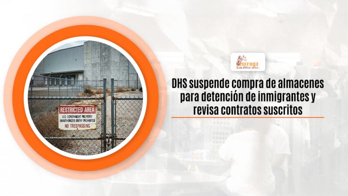 DHS suspende adquisición de almacenes para stop de inmigrantes y revisa contratos suscritos