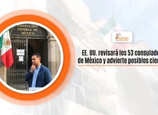 EE. UU. revisará los 53 consulados de México y advierte bienes cierres EE. UU. revisará los 53 consulados de México y advierte bienes cierres