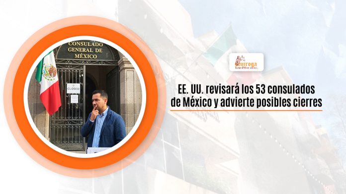 EE. UU. revisará los 53 consulados de México y advierte bienes cierres