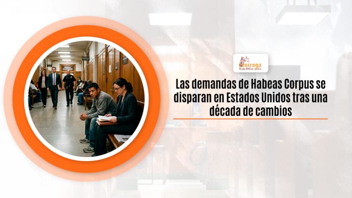 Las demandas de Habeas Corpus se disparan en Estados Unidos tras una decenio de cambios